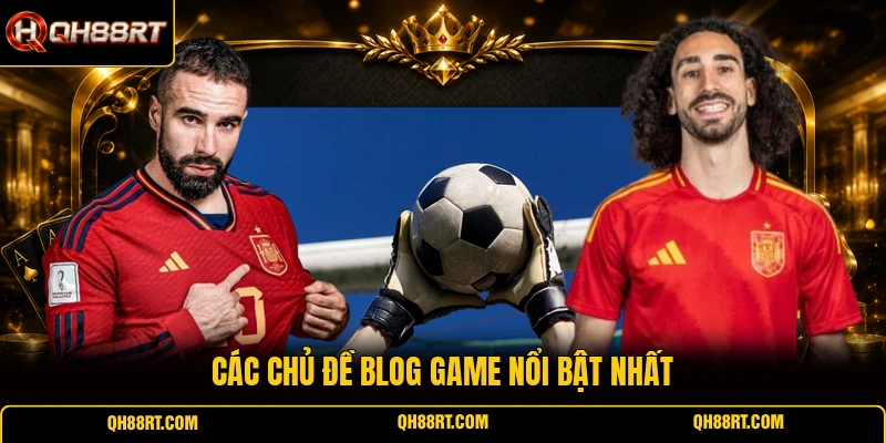Các chủ đề Blog Game nổi bật nhất