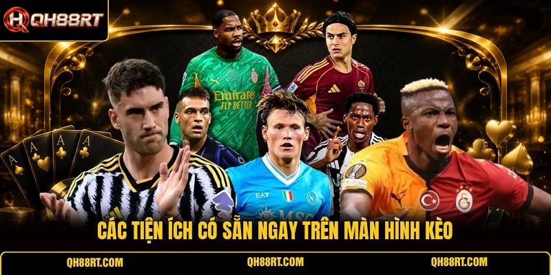 Các tiện ích có sẵn ngay trên màn hình kèo