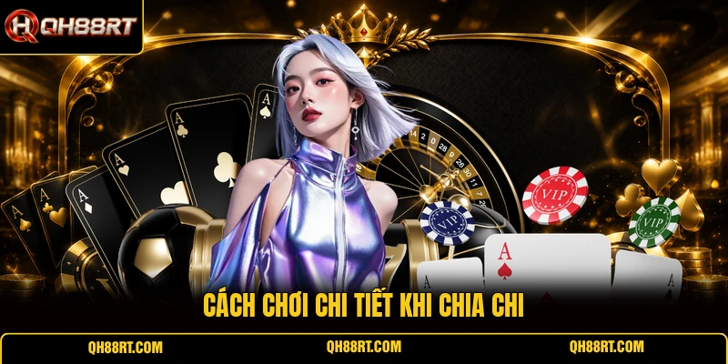 Cách chơi chi tiết khi chia chi