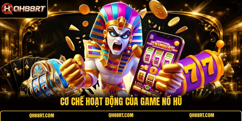 Cơ chế hoạt động của game nổ hũ