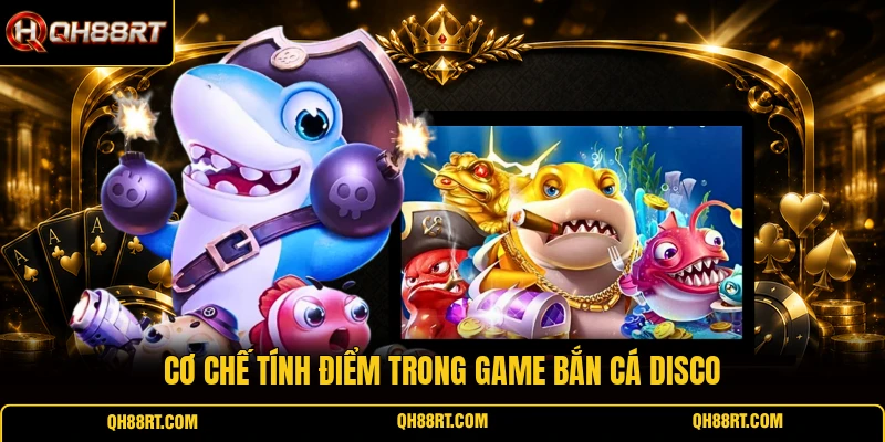 Cơ chế tính điểm trong game bắn cá Disco