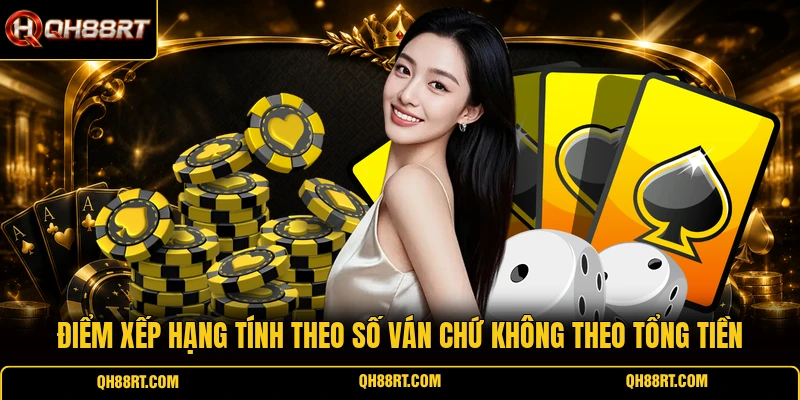 Điểm xếp hạng tính theo số ván chứ không theo tổng tiền