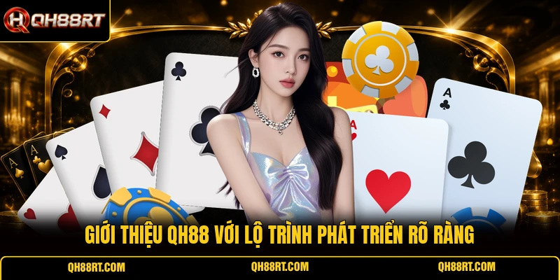 Giới thiệu QH88 với lộ trình phát triển rõ ràng
