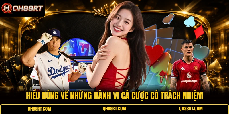 Hiểu đúng về những hành vi cá cược có trách nhiệm