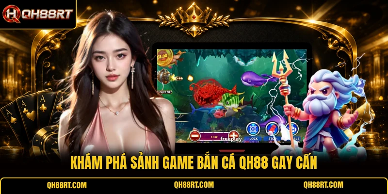 Khám phá sảnh game bắn cá QH88 gay cấn