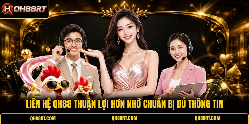 Liên hệ QH88 thuận lợi hơn nhờ chuẩn bị đủ thông tin