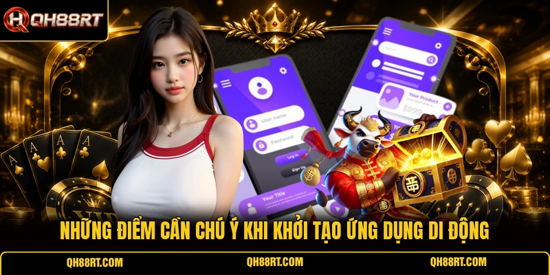 Những điểm cần chú ý khi khởi tạo ứng dụng di động