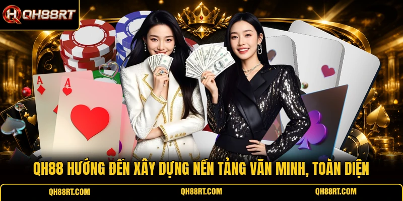 QH88 hướng đến xây dựng nền tảng văn minh, toàn diện