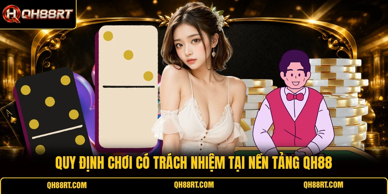 Quy định chơi có trách nhiệm tại nền tảng QH88
