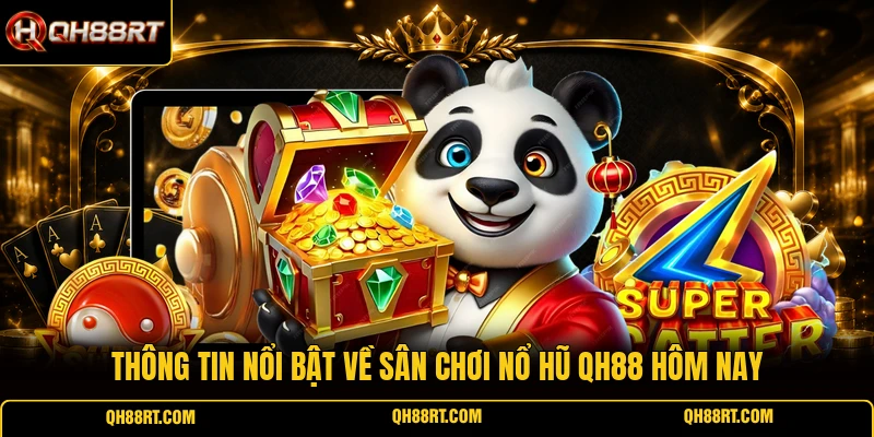 Thông tin nổi bật về sân chơi nổ hũ QH88 hôm nay