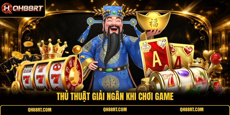 Thủ thuật giải ngân khi chơi game